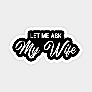 Let Me Ask My Wife Magnet