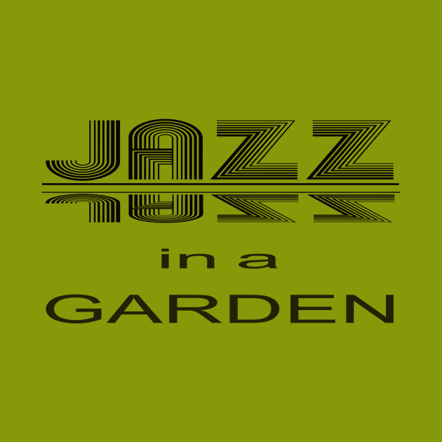 JAZZ IN  A GARDEN, a perfect design for lovers of jazz, gardens and all things awesome by HuskyGearDesigns