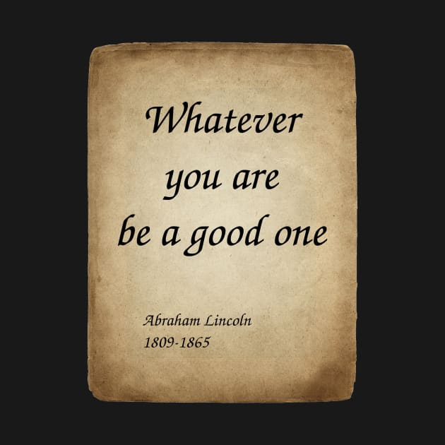 Abraham Lincoln, American President and Lawyer. Whatever you are, be a good one. by Incantiquarian