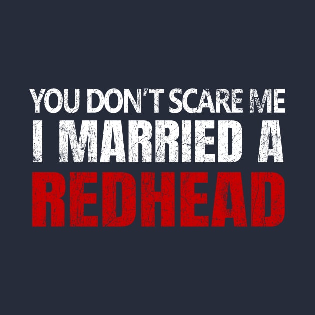 You Don't Scare Me I Married A Redhead Red Hair Ginger Wife Anniversary by JohnnyxPrint