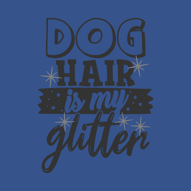 Dog Hair is My Glitter Funny Dog Lover by ThreadSupreme