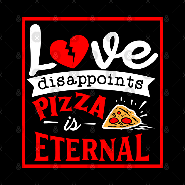 Love disappoints Pizza is Eternal by MZeeDesigns