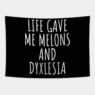 Life gave me melons and dyxlesia. Tapestry