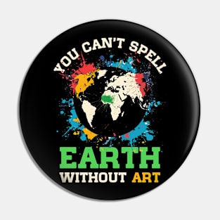 You Can't Spell Earth Without Art Pin