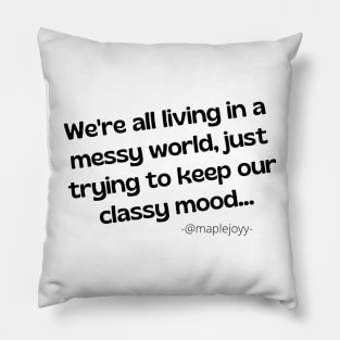 We are all living in a messy world just trying to keep our classy mood. (2nd version)  Original quote by @maplejoyy Pillow