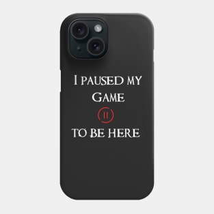 I Paused My Game To Be Here Phone Case