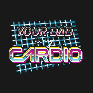 YOUR DAD IS MY CARDIO Tee by Bear & Seal T-Shirt