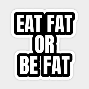 Eat Fat Or Be Fat Keto Magnet