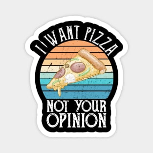 I Want Pizza Not Your Opinion funny pizza gift Magnet