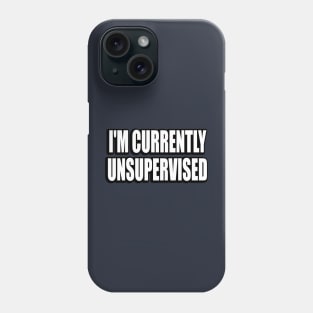 I'm Currently Unsupervised Phone Case