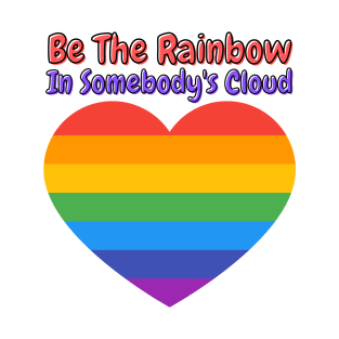 Be The Rainbow In Somebody's Cloud T-Shirt