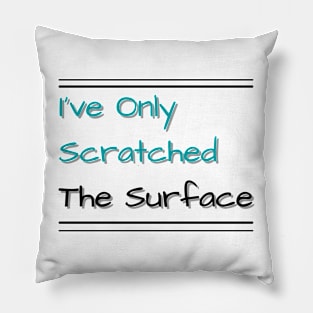 I've Only Scratched The Surface Pillow