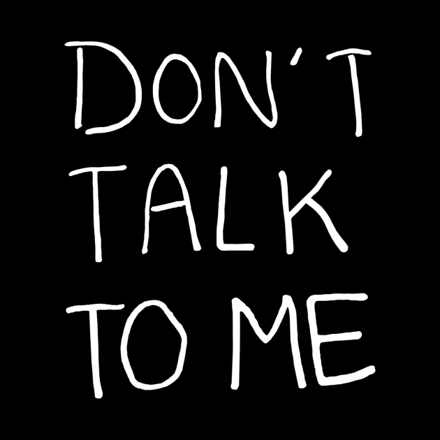 Don't Talk to Me Relaxed Minimalist Handwritten Black and White Text Design by tanglednonsense