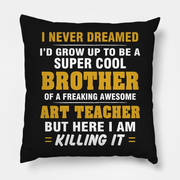 ART TEACHER Brother  – Cool Brother Of Freaking Awesome ART TEACHER Pillow by rhettreginald