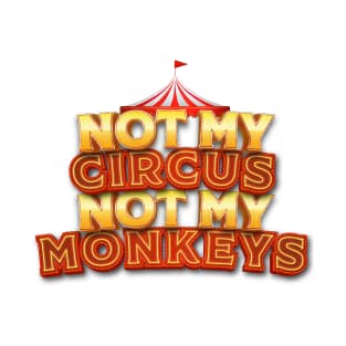 Not My Circus, Not My Monkeys - Wisdom Quote T-Shirt