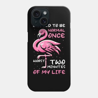 Funny Flamingo I Tried To Be Normal Once Worst Two Minutes Of My Life Phone Case