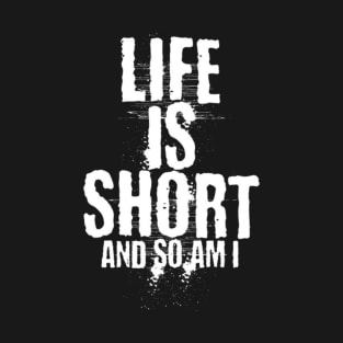 Life is short and so am i (White letter) T-Shirt