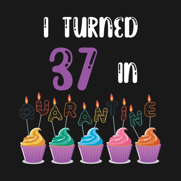 I Turned 37 In Quarantine funny idea birthday t-shirt by fatoajmii