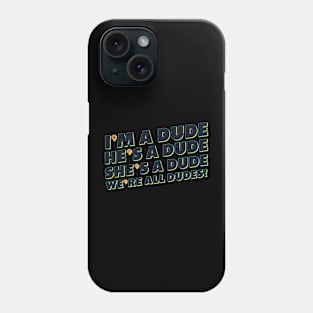 I'm A Dude He's A Dude She's A Dude We're All Dudes Phone Case