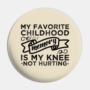 My Favorite Childhood Memory Is My Knee Not Hurting Broken knee Gifts Pin