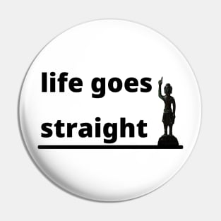 life goes straight Pin