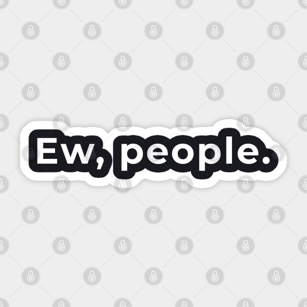 Ew, People - Typography - Ew People - Sticker | TeePublic