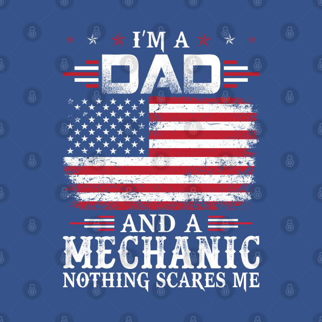 Disover I Am A Dad And Mechanic Nothing Scares Me Mechanic T Shirt - Mechanic - T-Shirt