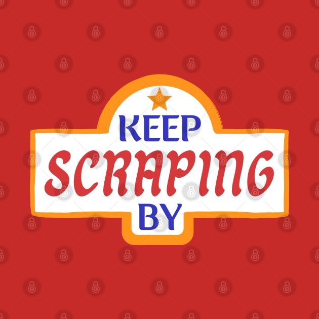 Keep Scraping By by monoblocpotato