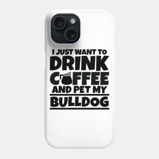 I just want to drink coffee and pet my bulldog Phone Case