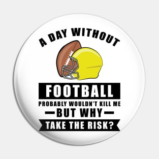 A day without Football probably wouldn't kill me but why take the risk Pin