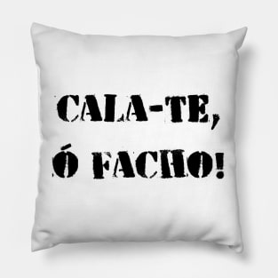 Cala-te, ó facho! Pillow