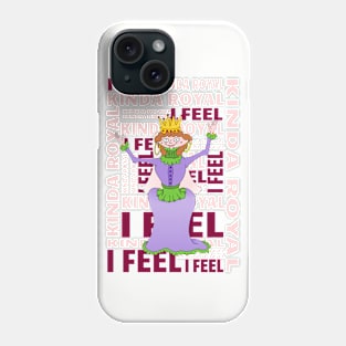 Queen I FEEL KINDA ROYAL Phone Case