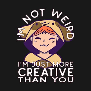 Not Weird Just More Creative Than You T-Shirt