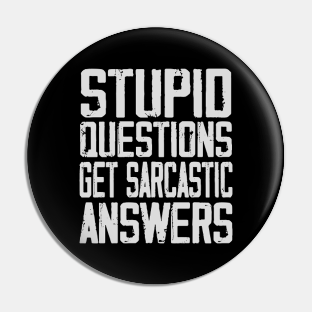 Humor Funny Stupid Questions Get Sarcastic Answers - Sarcastic Answers - Pin | TeePublic Humor Funny Stupid Questions Get Sarcastic Answers - Sarcastic Answers - Pin | TeePublic
