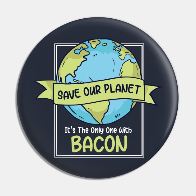 Save Our Planet. It's the Only One with Bacon. Pin by SLAG_Creative