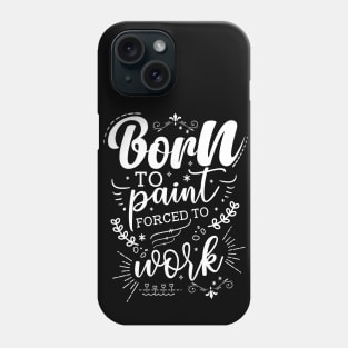 Born To Paint, Forced To Work Phone Case