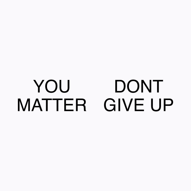 YOU MATTER DONT GIVE UP by TheCosmicTradingPost