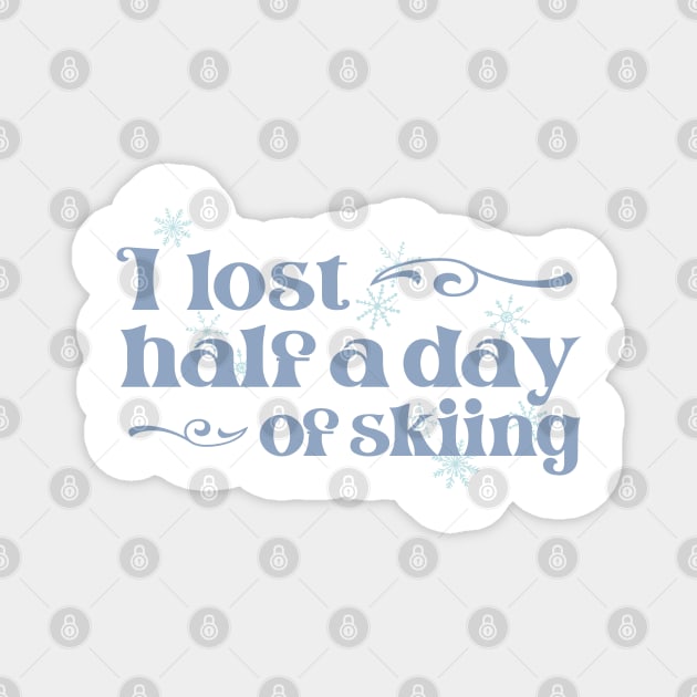 "I lost half a day of skiing" in cool winter colors and elegant font - for when people ski into you and sue you Magnet by PlanetSnark