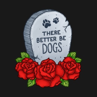 There Better Be Dogs T-Shirt