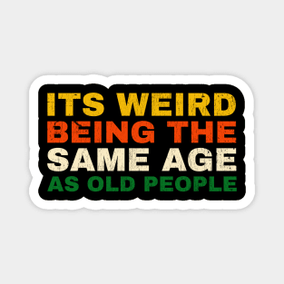 Its Weird Being The Same Age as old people - retro Magnet