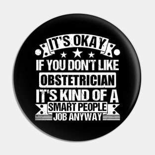 Obstetrician lover It's Okay If You Don't Like Obstetrician It's Kind Of A Smart People job Anyway Pin