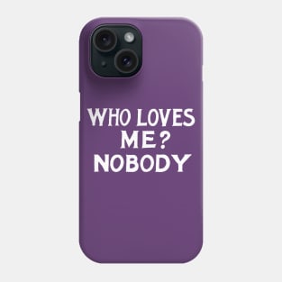 Who Loves Me? Nobody / Humorous Nihilist Typography Statement Phone Case