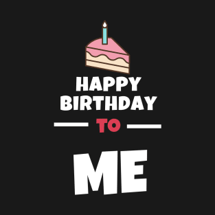 Happy Birthday To Me Design T-Shirt