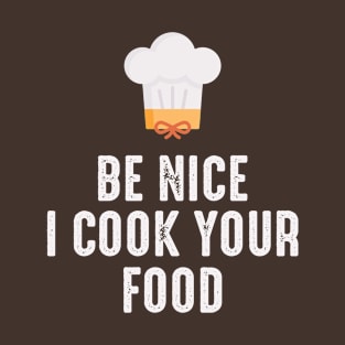 Be Nice I Cook Your Food T-Shirt