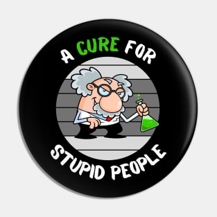 Lets Find a Cure For Stupid People Pin