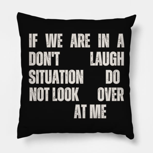 If We Are In A Don't Laugh Situation Do Not Look Over At Me Pillow by Annabelhut