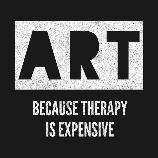 Art Because Therapy Is Expensive Funny Artist Art TShirt TeePublic