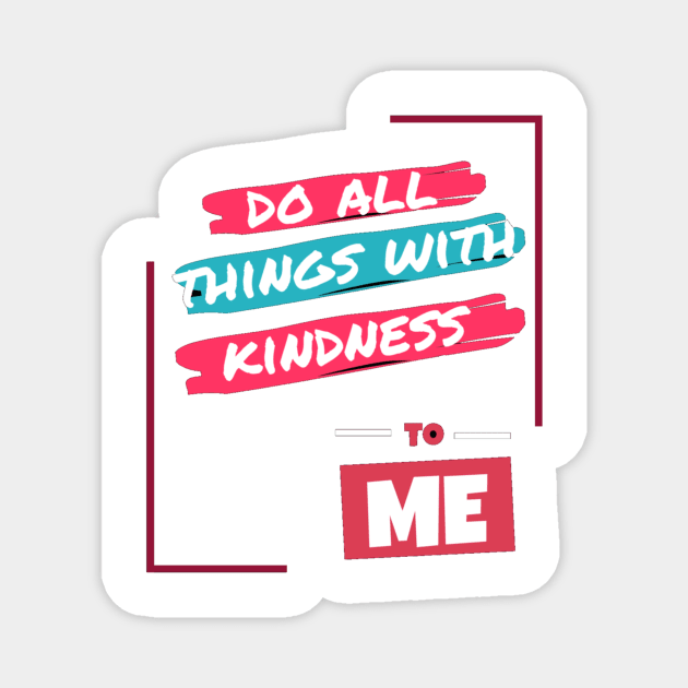 Do all things with kidness to me Magnet by Own Store