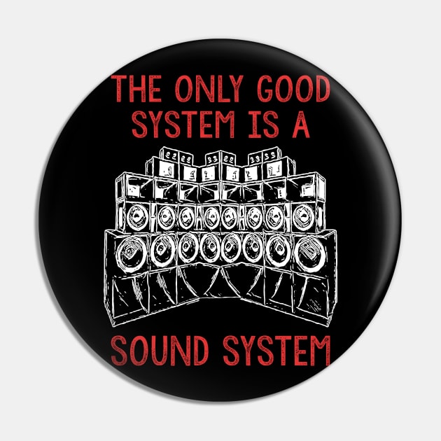 Only A Soundsystem Is A Good System Pin by T-Shirt Dealer