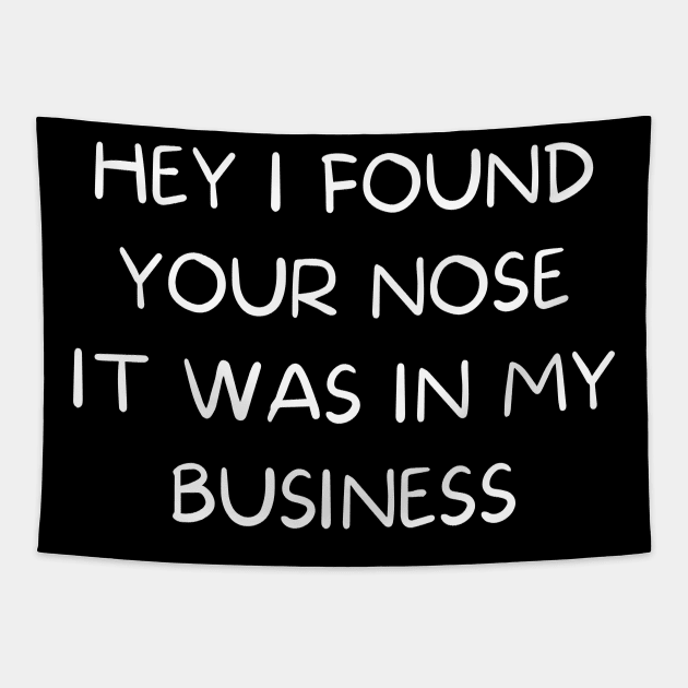 Hey I Found Your Nose It Was In My Business Tapestry by TIHONA